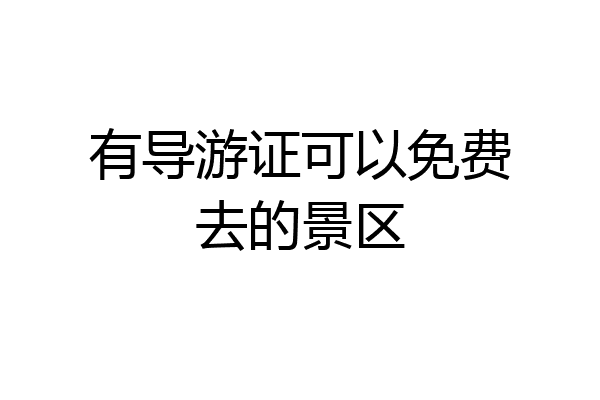 有导游证可以免费去的景区