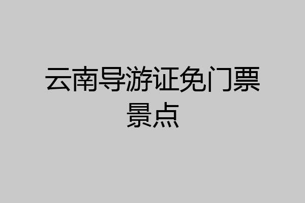 云南导游证免门票景点