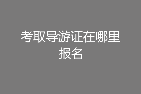 考取导游证在哪里报名