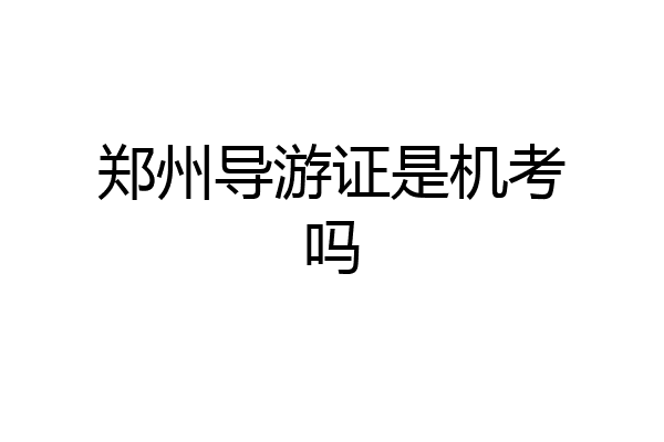 郑州导游证是机考吗