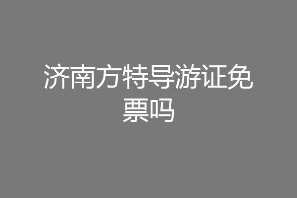 济南方特导游证免票吗