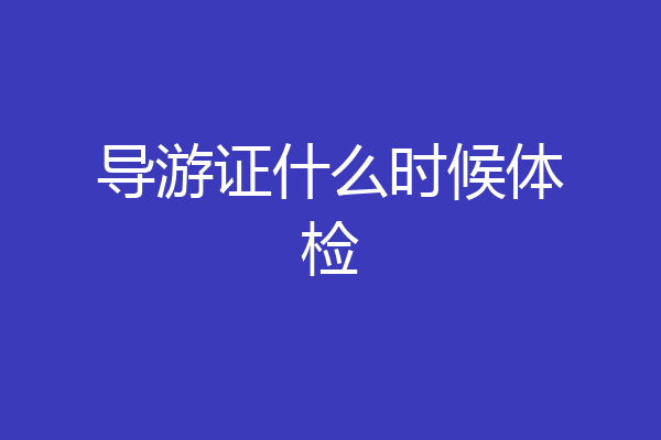 导游证什么时候体检