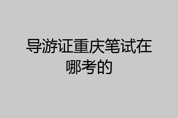 导游证重庆笔试在哪考的