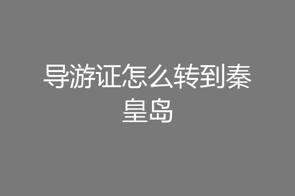 导游证怎么转到秦皇岛
