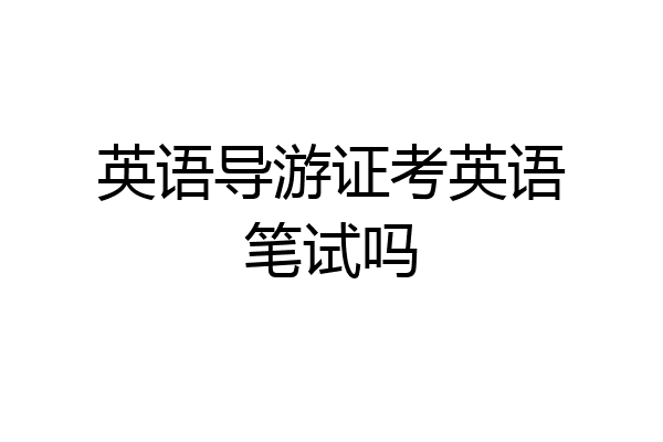 英语导游证考英语笔试吗