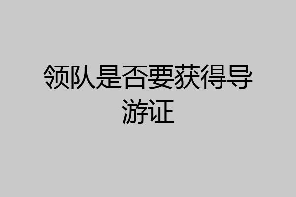领队是否要获得导游证