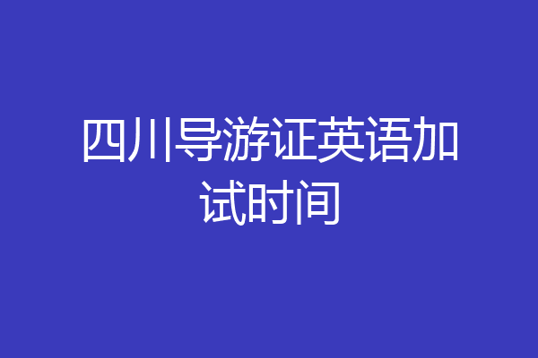四川导游证英语加试时间