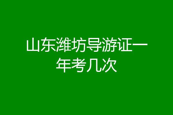 山东潍坊导游证一年考几次