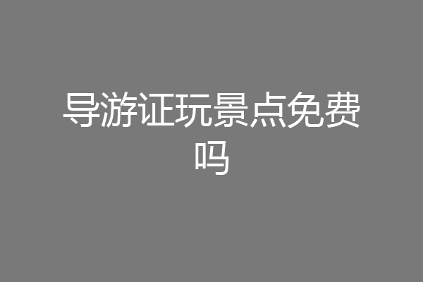 导游证玩景点免费吗