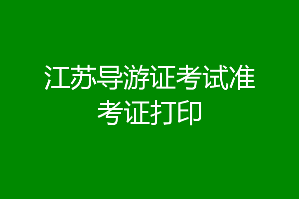 江苏导游证考试准考证打印