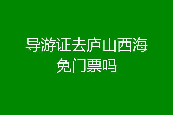 导游证去庐山西海免门票吗