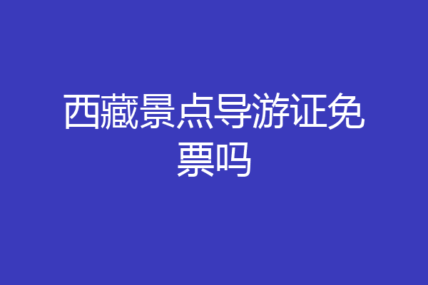 西藏景点导游证免票吗