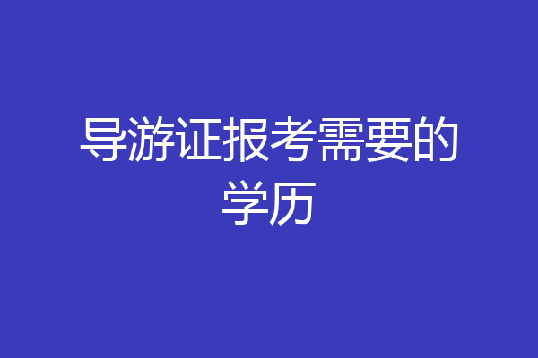 导游证报考需要的学历