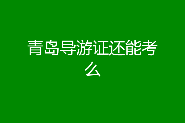 青岛导游证还能考么
