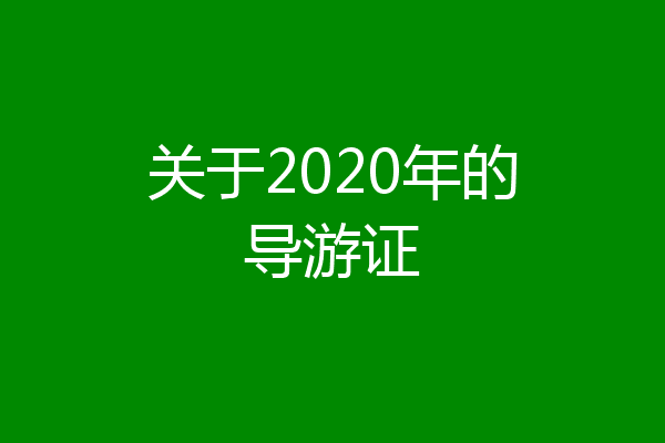 关于2020年的导游证