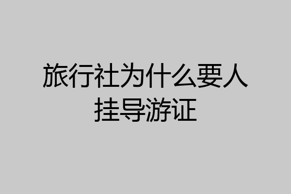 旅行社为什么要人挂导游证