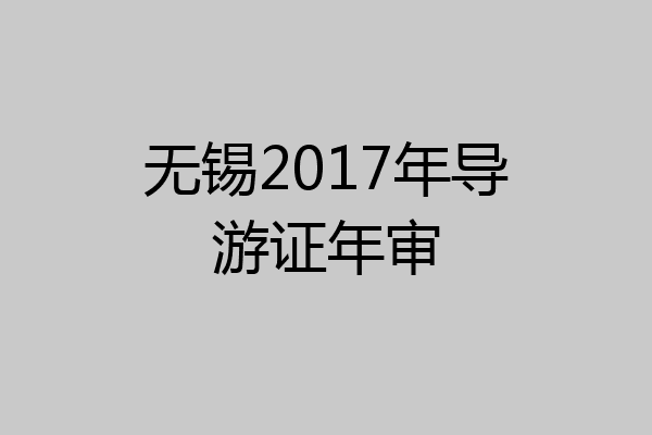 无锡2017年导游证年审