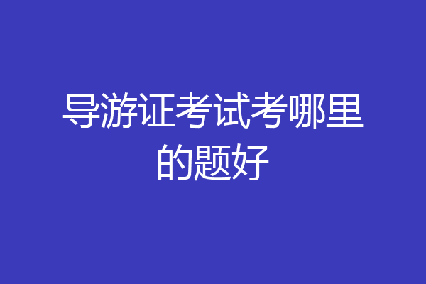 导游证考试考哪里的题好