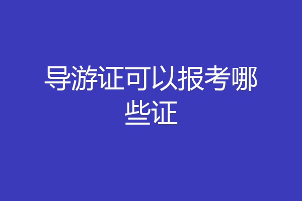 导游证可以报考哪些证