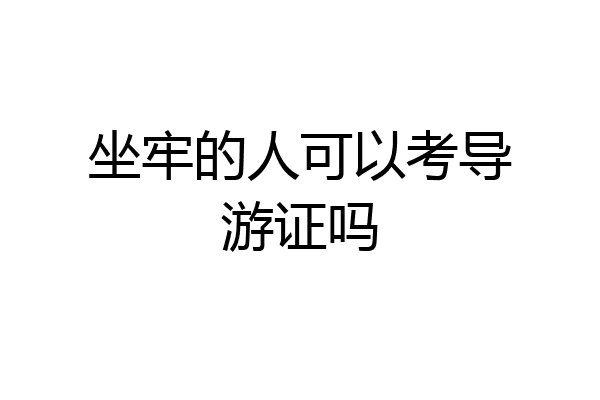 坐牢的人可以考导游证吗