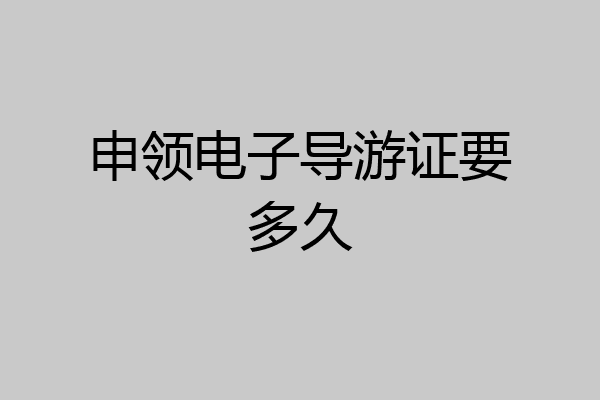 申领电子导游证要多久