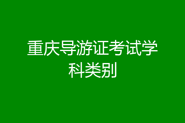 重庆导游证考试学科类别