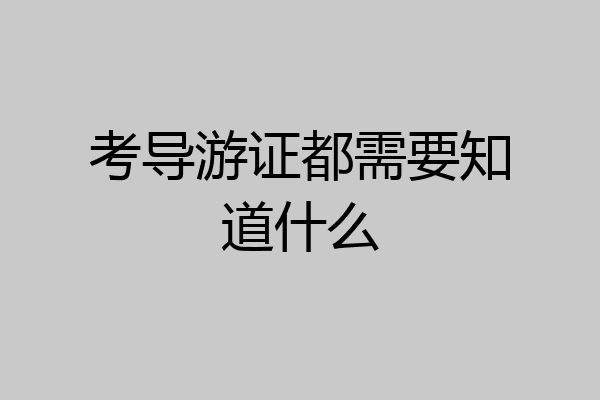 考导游证都需要知道什么