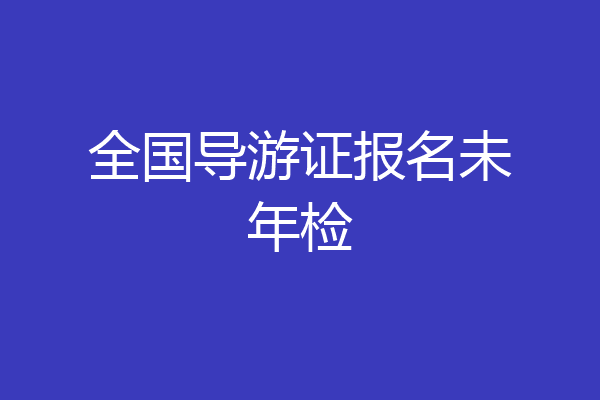 全国导游证报名未年检