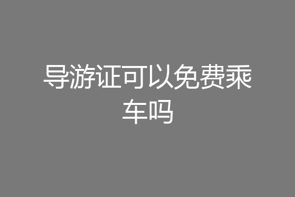 导游证可以免费乘车吗