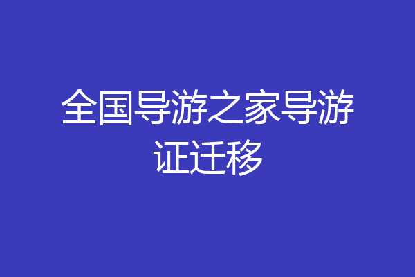 全国导游之家导游证迁移