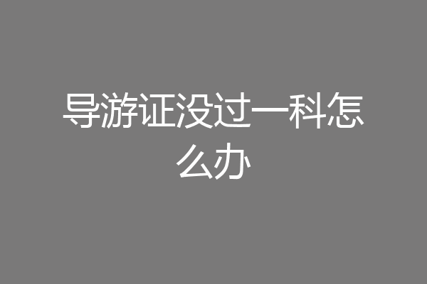 导游证没过一科怎么办