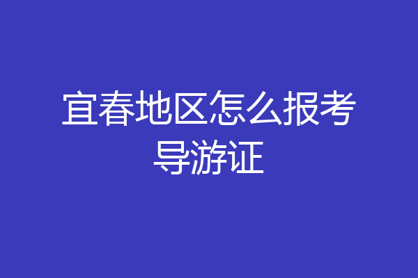 宜春地区怎么报考导游证