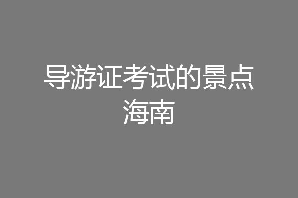 导游证考试的景点海南