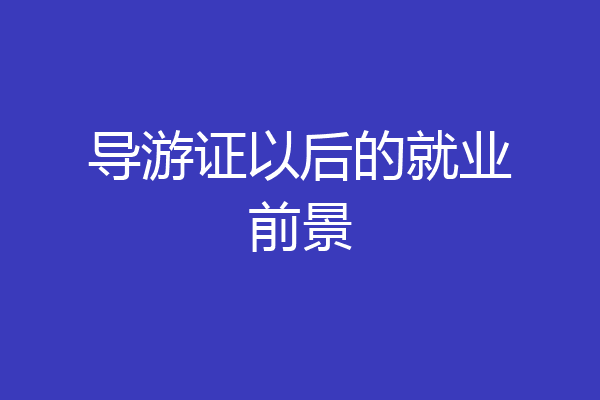 导游证以后的就业前景