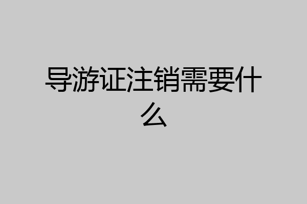 导游证注销需要什么