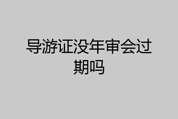 导游证没年审会过期吗