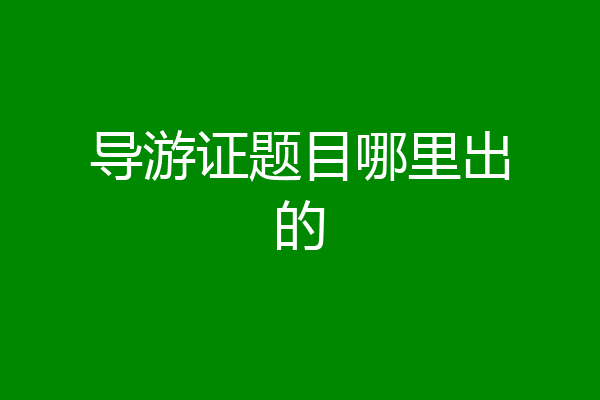 导游证题目哪里出的