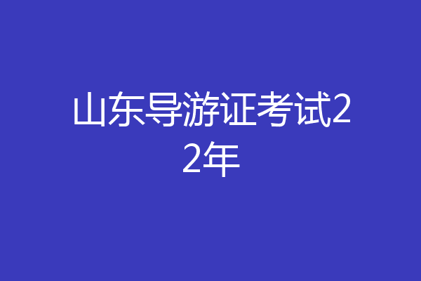 山东导游证考试22年