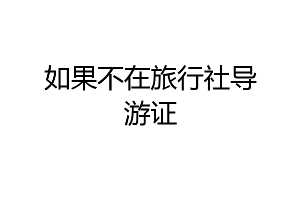 如果不在旅行社导游证