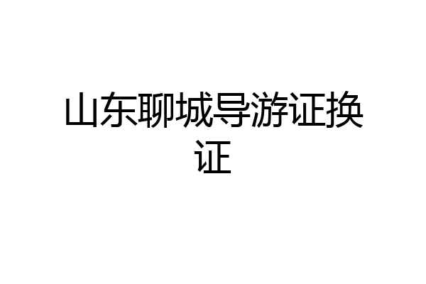 山东聊城导游证换证