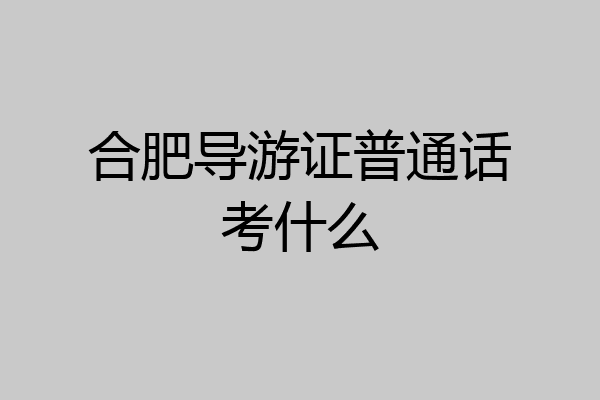 合肥导游证普通话考什么