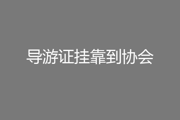 导游证挂靠到协会