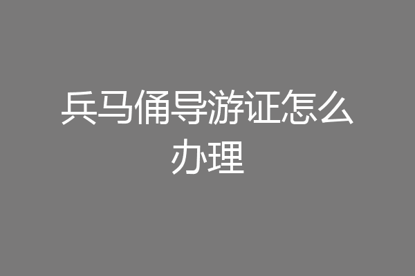 兵马俑导游证怎么办理