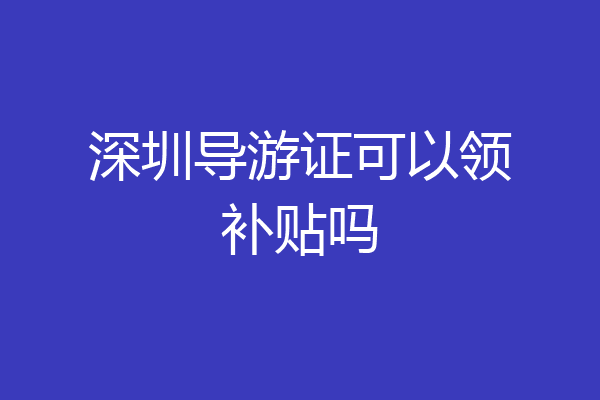 深圳导游证可以领补贴吗