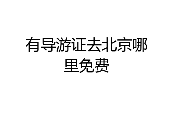 有导游证去北京哪里免费