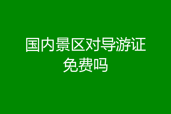 国内景区对导游证免费吗