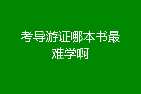 考导游证哪本书最难学啊