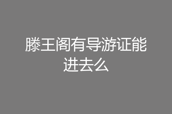滕王阁有导游证能进去么