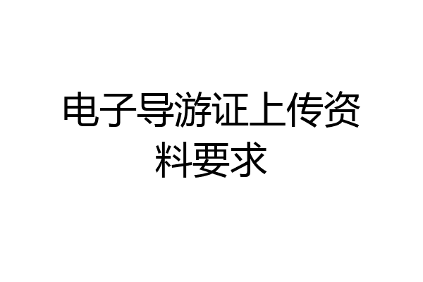 电子导游证上传资料要求