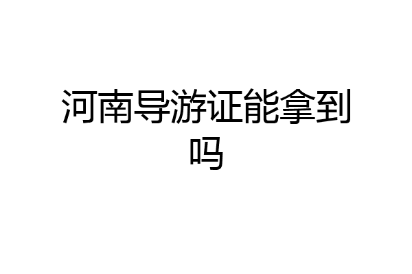 河南导游证能拿到吗